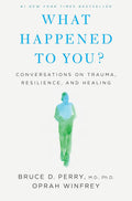 What Happened to You?: Conversations on Trauma, Resilience, and Healing