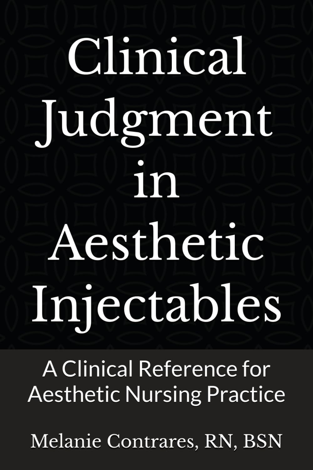Clinical Judgment in Aesthetic Injectables: A Clinical Reference for Aesthetic Nursing Practice