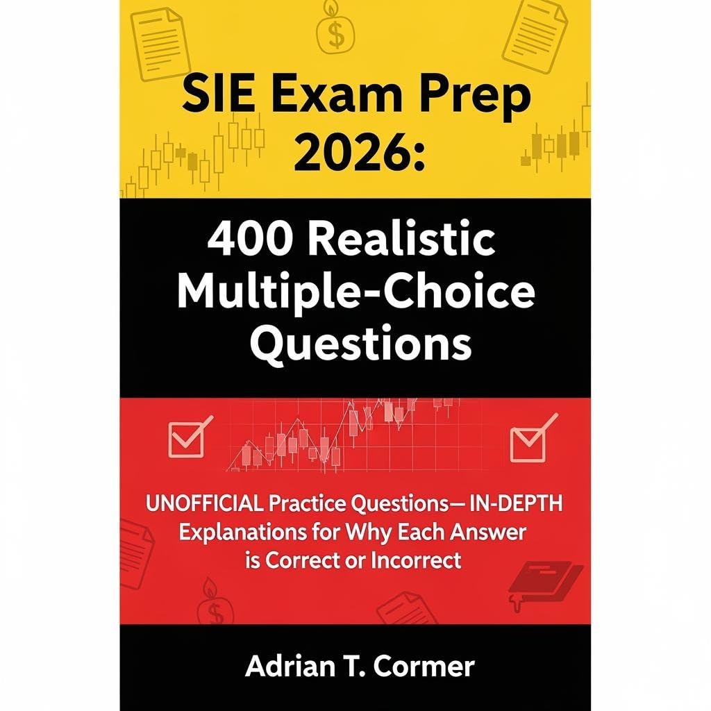 SIE Exam Prep 2026: 400 Realistic Multiple-Choice Questions : Unofficial Simulated Practice with Explanations That Show Why Right Answers Are Right and Wrong Answers Are Wrong