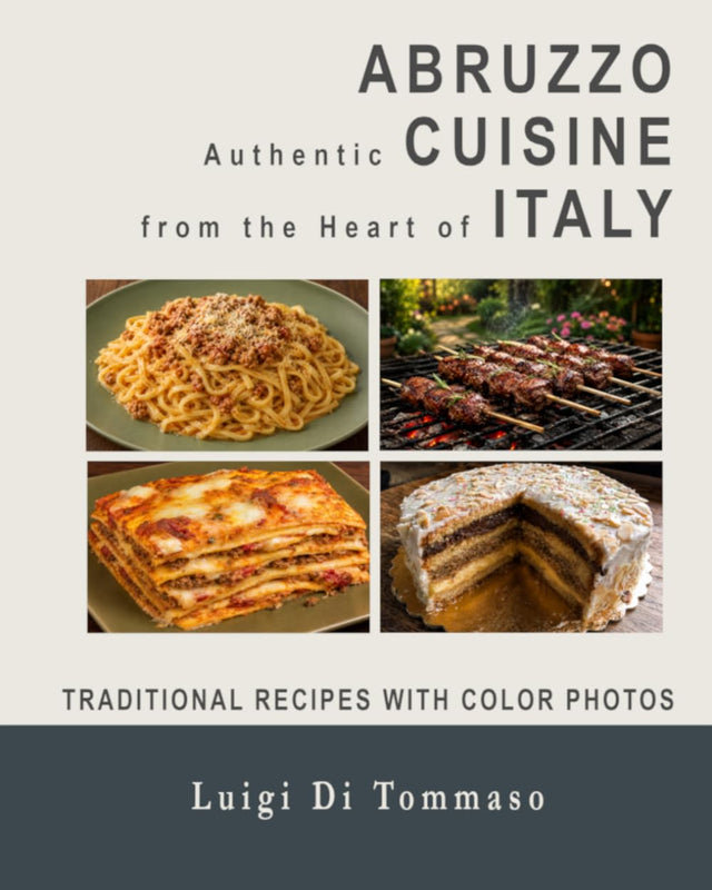 ABRUZZO - Authentic Cuisine from the Heart of Italy: Traditional Dishes with Full-Color Photos - From Appetizer to Dessert