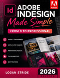 Adobe InDesign Made Simple: From 0 to Professional | A Step-by-Step Guide to Designing Books, Brochures, Magazines, and Digital Documents for Designers, Content Creators, and Freelancers