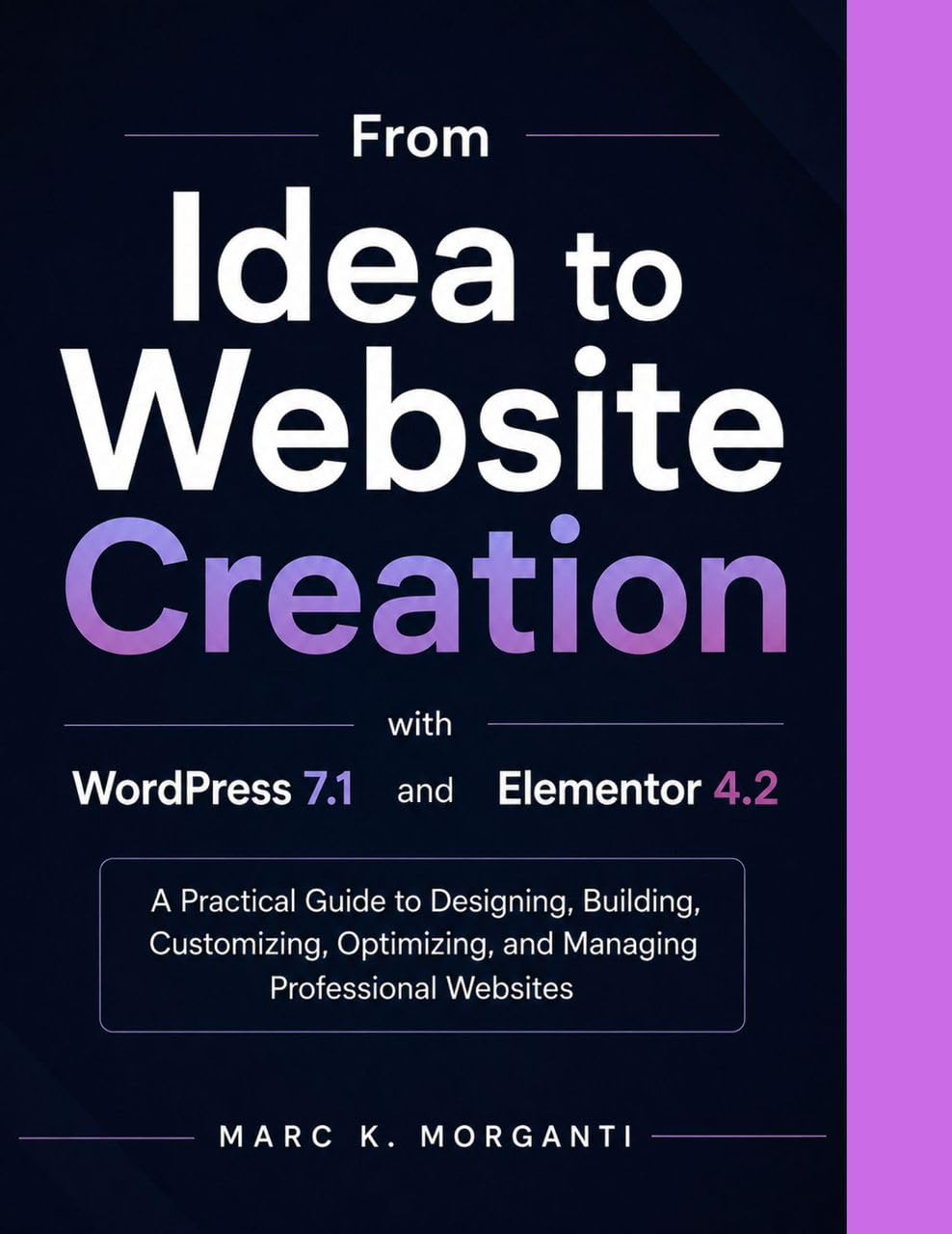 From Idea to Website Creation with WordPress 7.1 and Elementor 4.2: A Practical Guide to Designing, Building, Customizing, Optimizing, and Managing ... ... (MasterWorks Technology Series Book 19)
