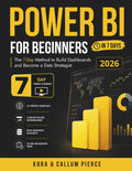 Power BI for Beginners: The 7-Day Method to Build Dashboards and Become a Data Strategist (Video Course Included)