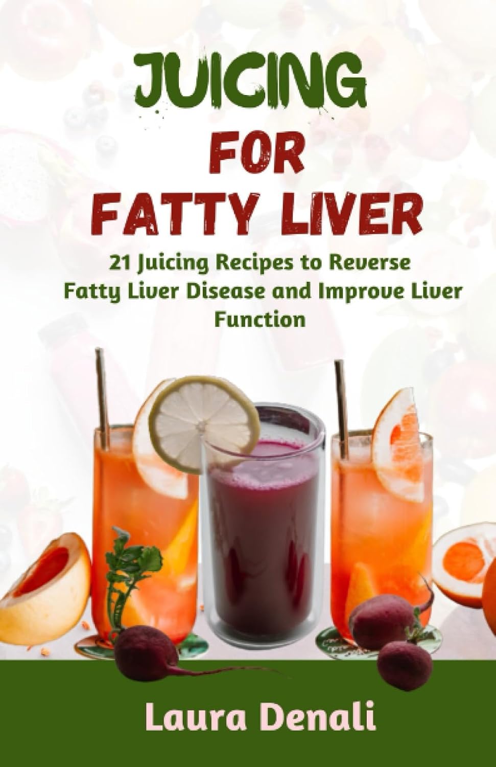 Juicing for Fatty Liver: 21 Juicing Recipes to Reverse Fatty Liver Disease and Improve Liver Function