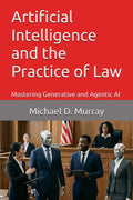 Artificial Intelligence and the Practice of Law: Mastering Generative and Agentic AI (Michael D. Murray - Artificial Intelligence Series)
