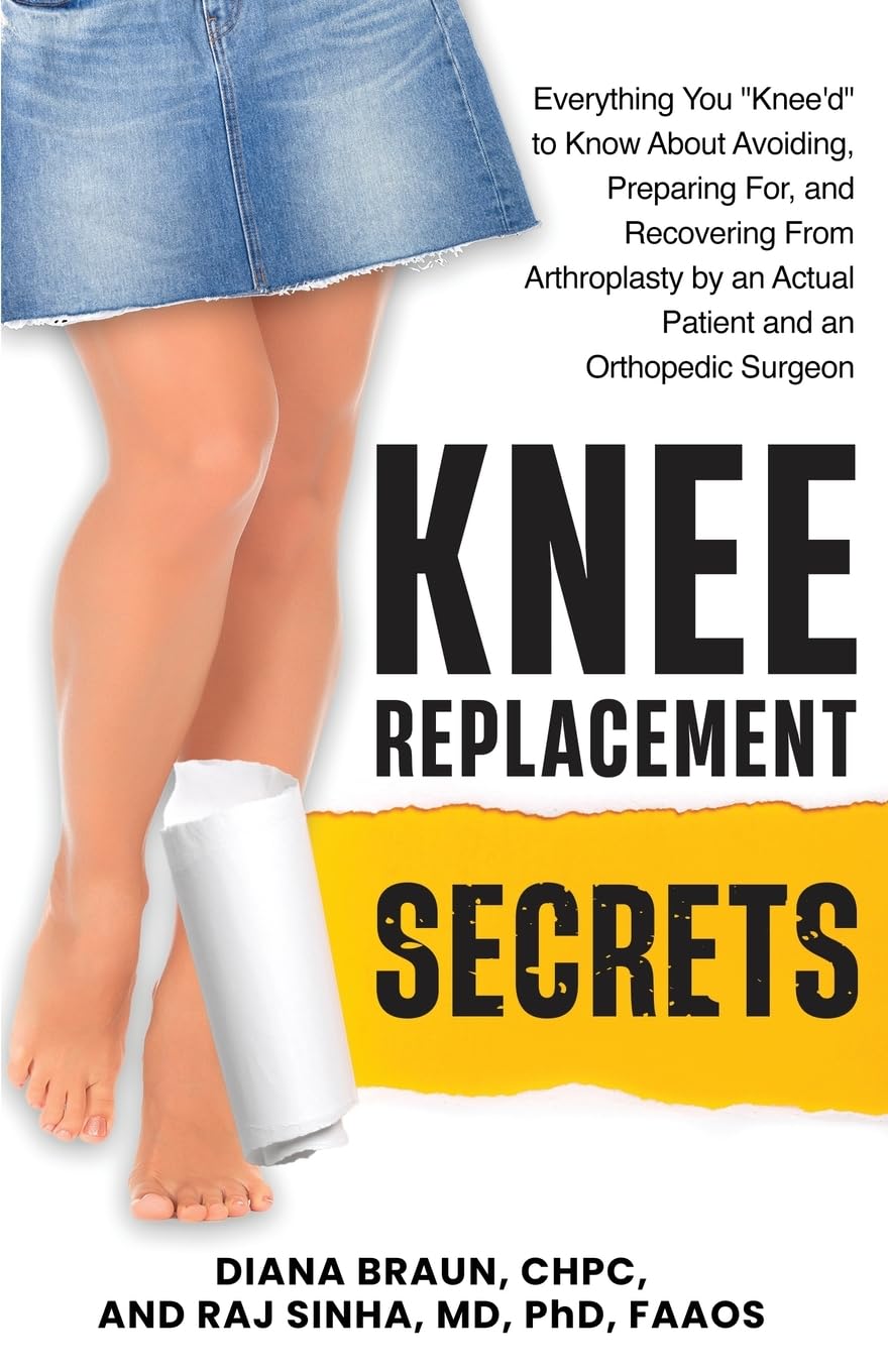 Knee Replacement Secrets: Everything You Knee'd to Know About Avoiding, Preparing For, and Recovering From Arthroplasty by an Actual Patient and an Orthopedic Surgeon