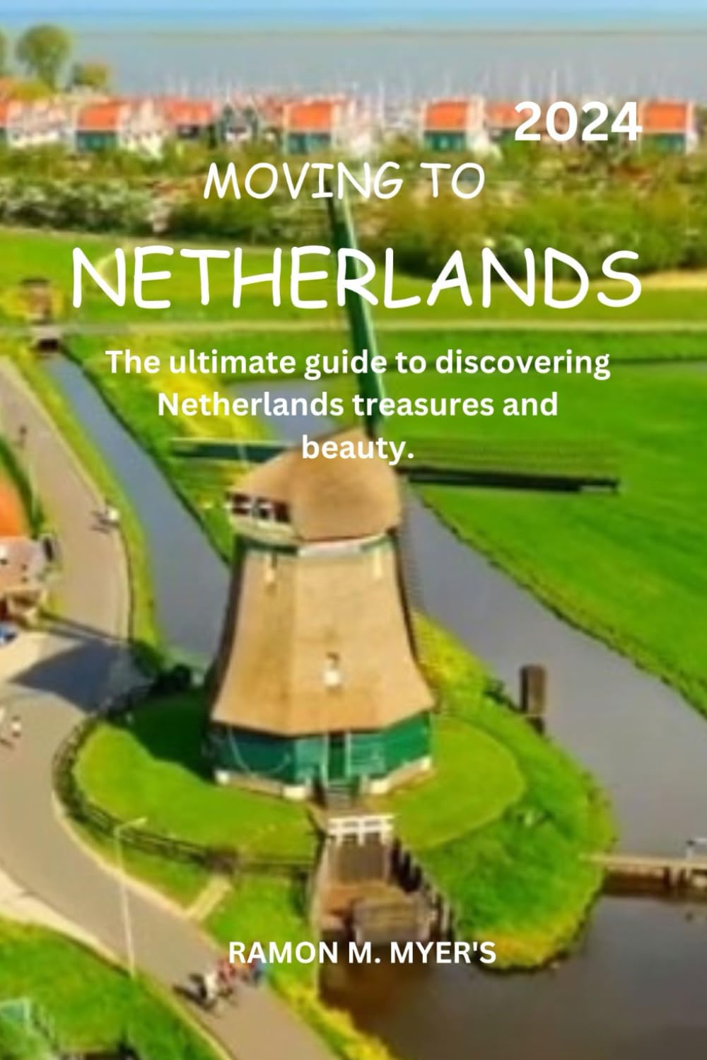 Moving to Netherlands 2024: The ultimate guide to discovering Netherlands treasures and beauty.