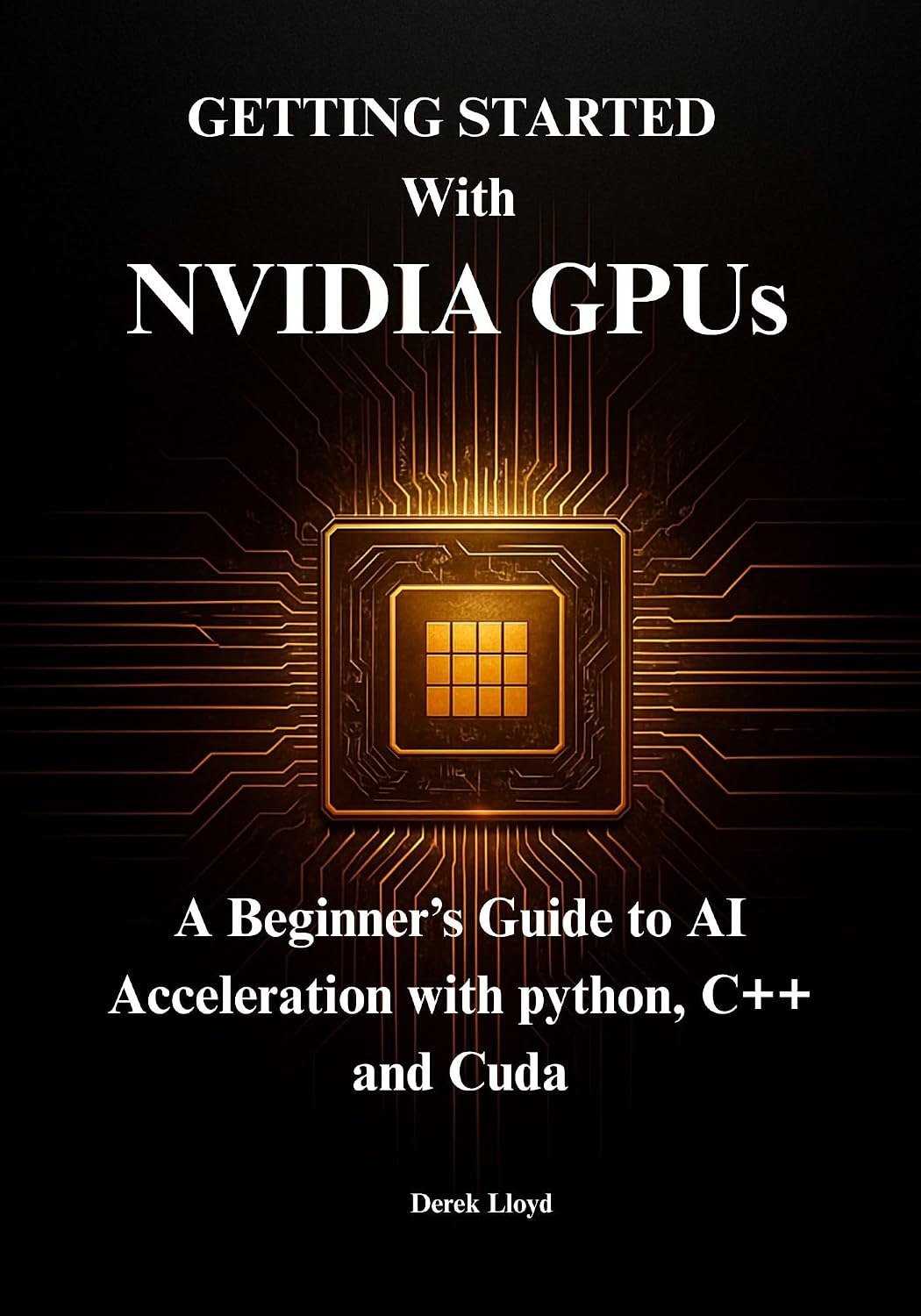 Getting Started with NVIDIA GPUs : A Beginner’s Guide to AI Acceleration with python, C++ and Cuda