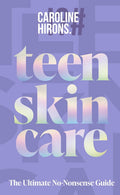 Teen Skincare: The new Sunday Times bestselling guide to clear teen skin – packed with insider tips, unbeatable routines and expert advice to help you feel your best, inside and out