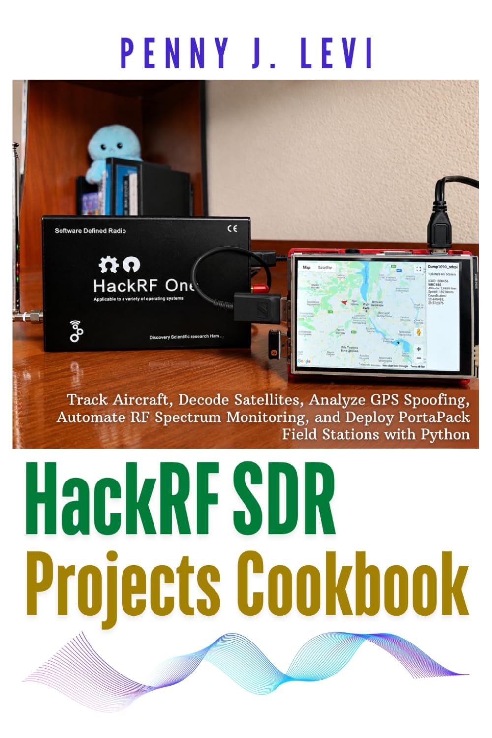 HackRF SDR Projects Cookbook: Track Aircraft, Decode Satellites, Analyze GPS Spoofing, Automate RF Spectrum Monitoring, and Deploy PortaPack Field ... (The Complete SDR & RF Engineering Series)
