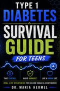 Type 1 Diabetes Survival Guide for Teens: The Real-Life Playbook to Manage Blood Sugar, Avoid Burnout, and Live a Full Life with T1D — For Teenagers and the Parents Supporting Them