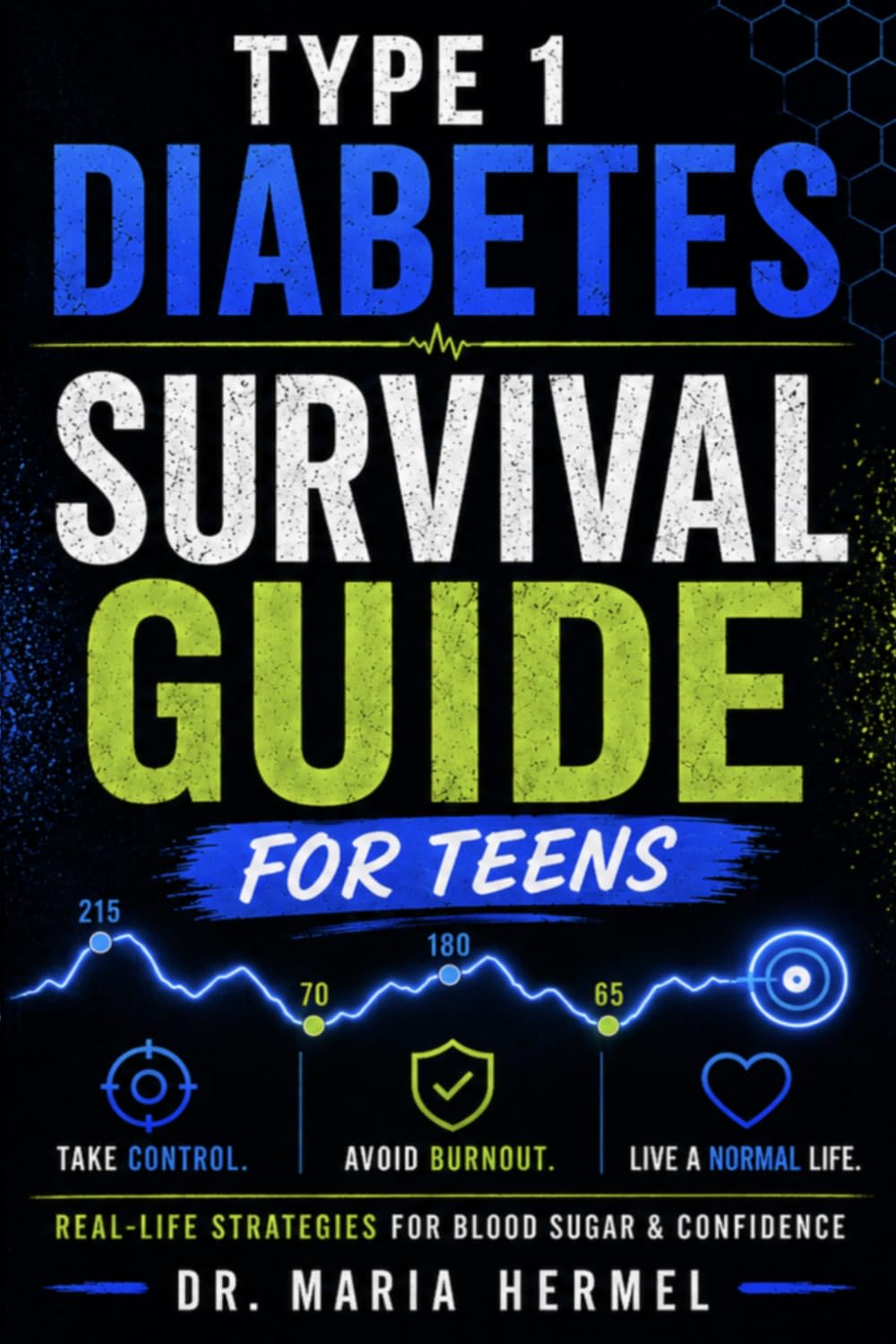 Type 1 Diabetes Survival Guide for Teens: The Real-Life Playbook to Manage Blood Sugar, Avoid Burnout, and Live a Full Life with T1D — For Teenagers and the Parents Supporting Them