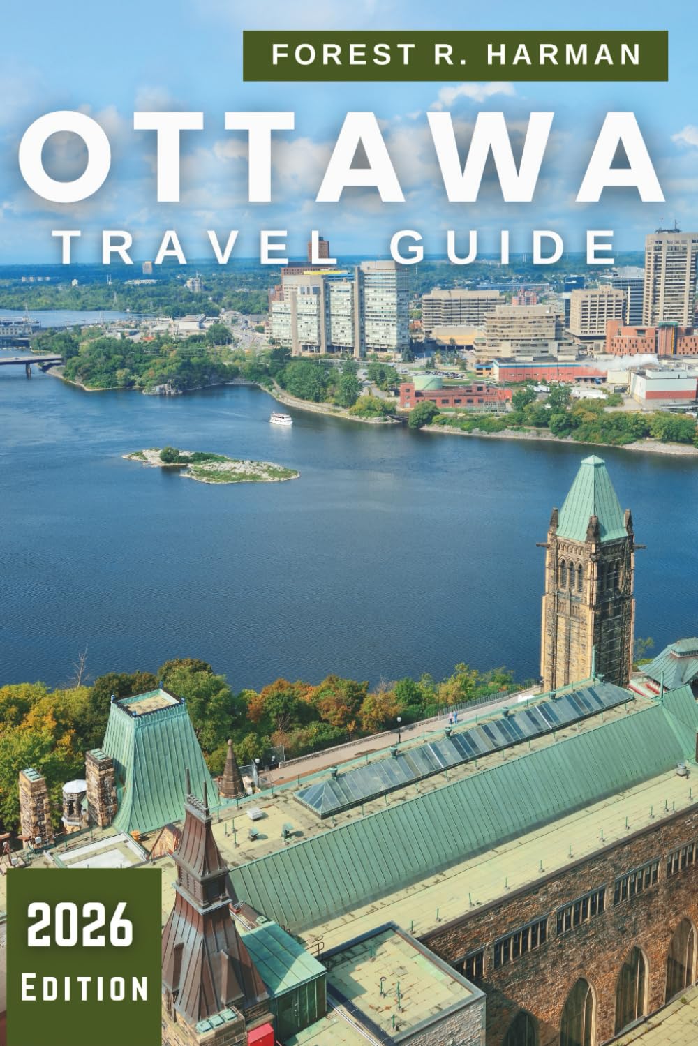 OTTAWA TRAVEL GUIDE 2026: Explore Canada’s Capital Like a Local—Hidden Gems, Outdoor Adventures, Dining, Culture & Seasonal Itineraries (Local Insight Travel Guides)