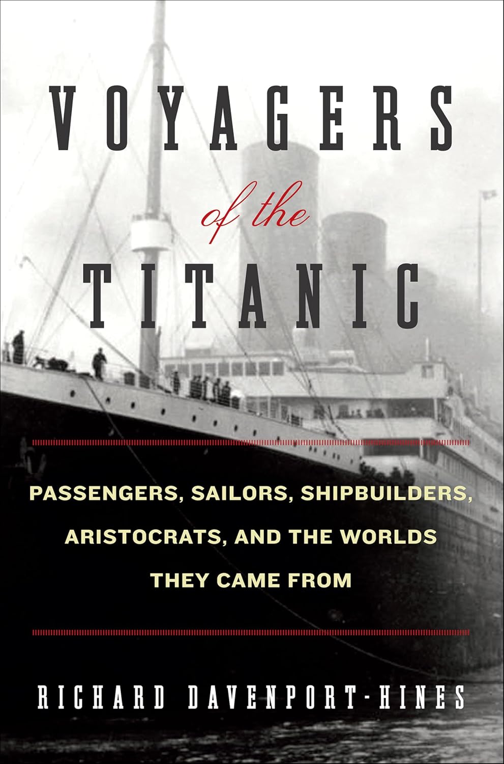 Voyagers of the Titanic: Passengers, Sailors, Shipbuilders, Aristocrats, and the Worlds They Came From