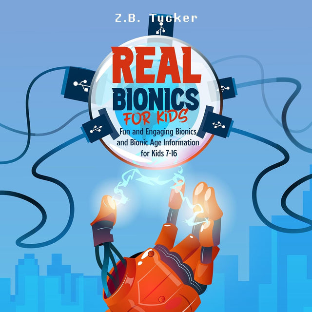 Real Bionics for Kids: Fun and Engaging Bionics and Bionic Age Information for Kids Ages 7-16
