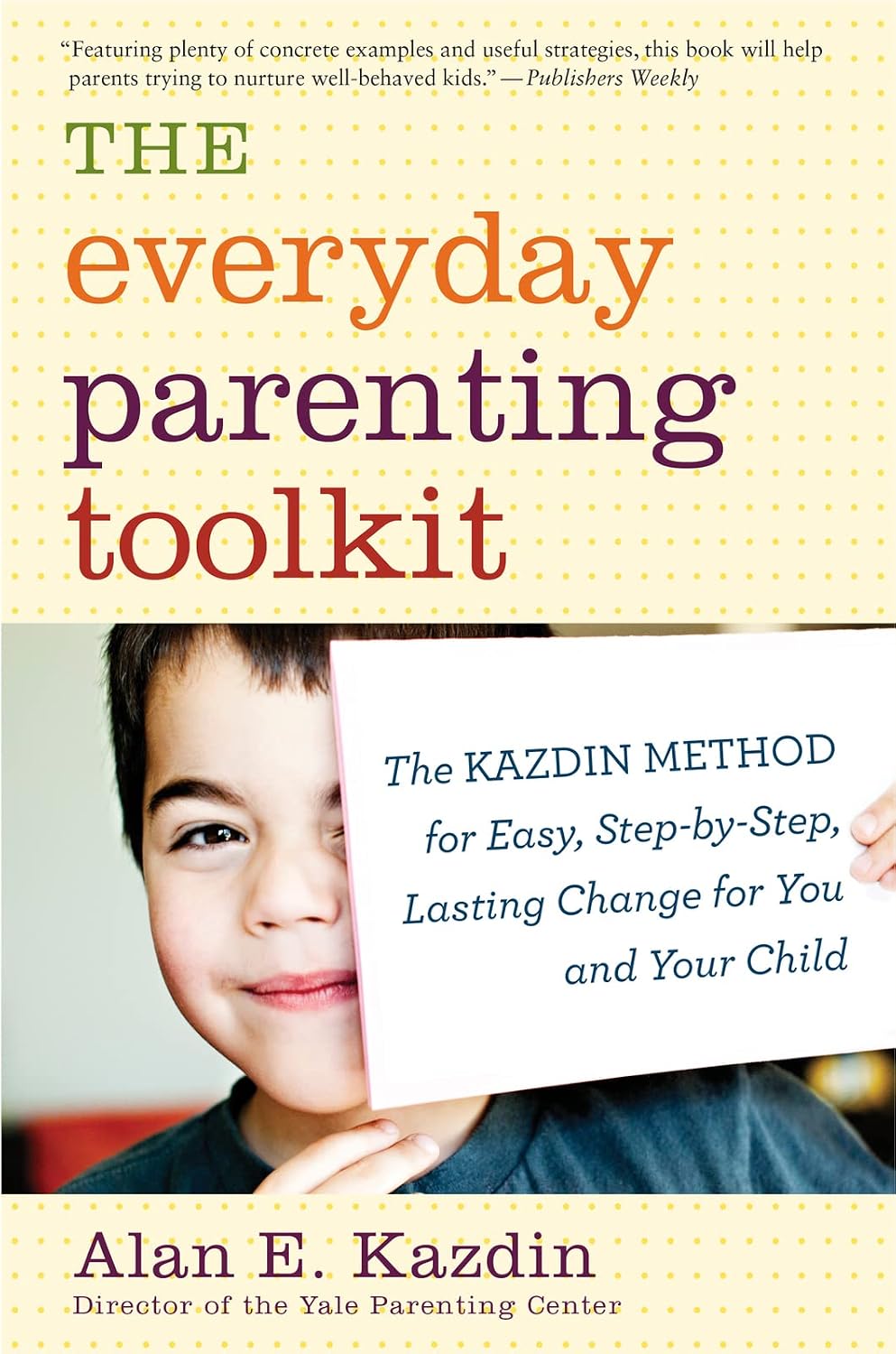 The Everyday Parenting Toolkit: The Kazdin Method for Easy, Step-by-Step, Lasting Change for You and Your Child
