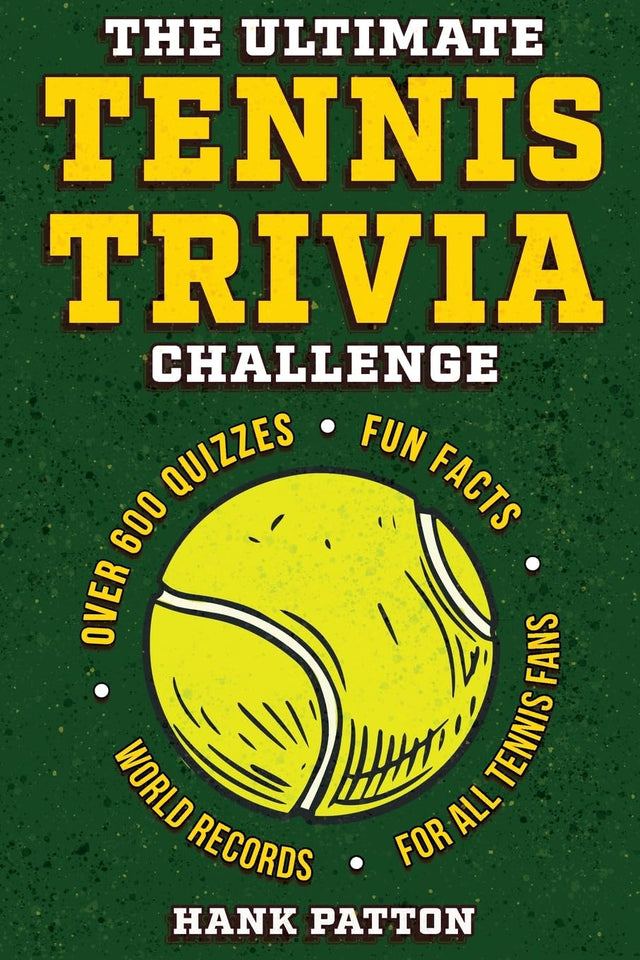 The Ultimate Tennis Trivia Challenge: Over 600 Quiz Questions for Die-Hard Tennis Fans