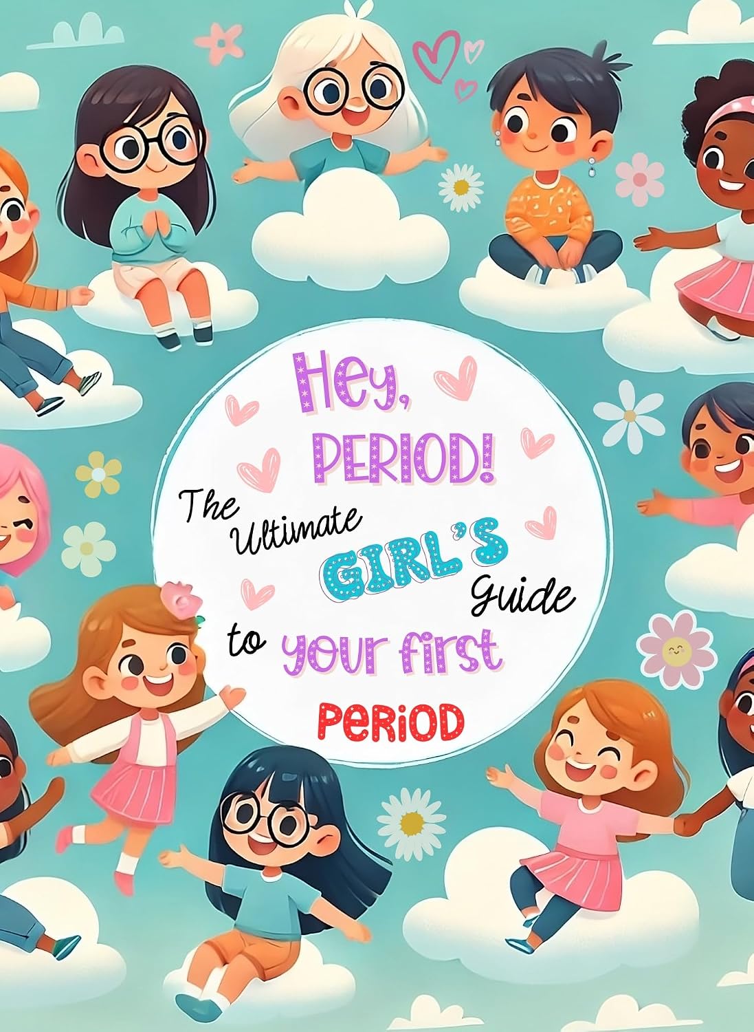 Hey, Period! The Ultimate Girl's Guide to Your First Period. : Empowerment, Self-Esteem, and Confidence for Girls Starting Their First Period: A Health ... (HEY Series: Empowering Books for Girls)