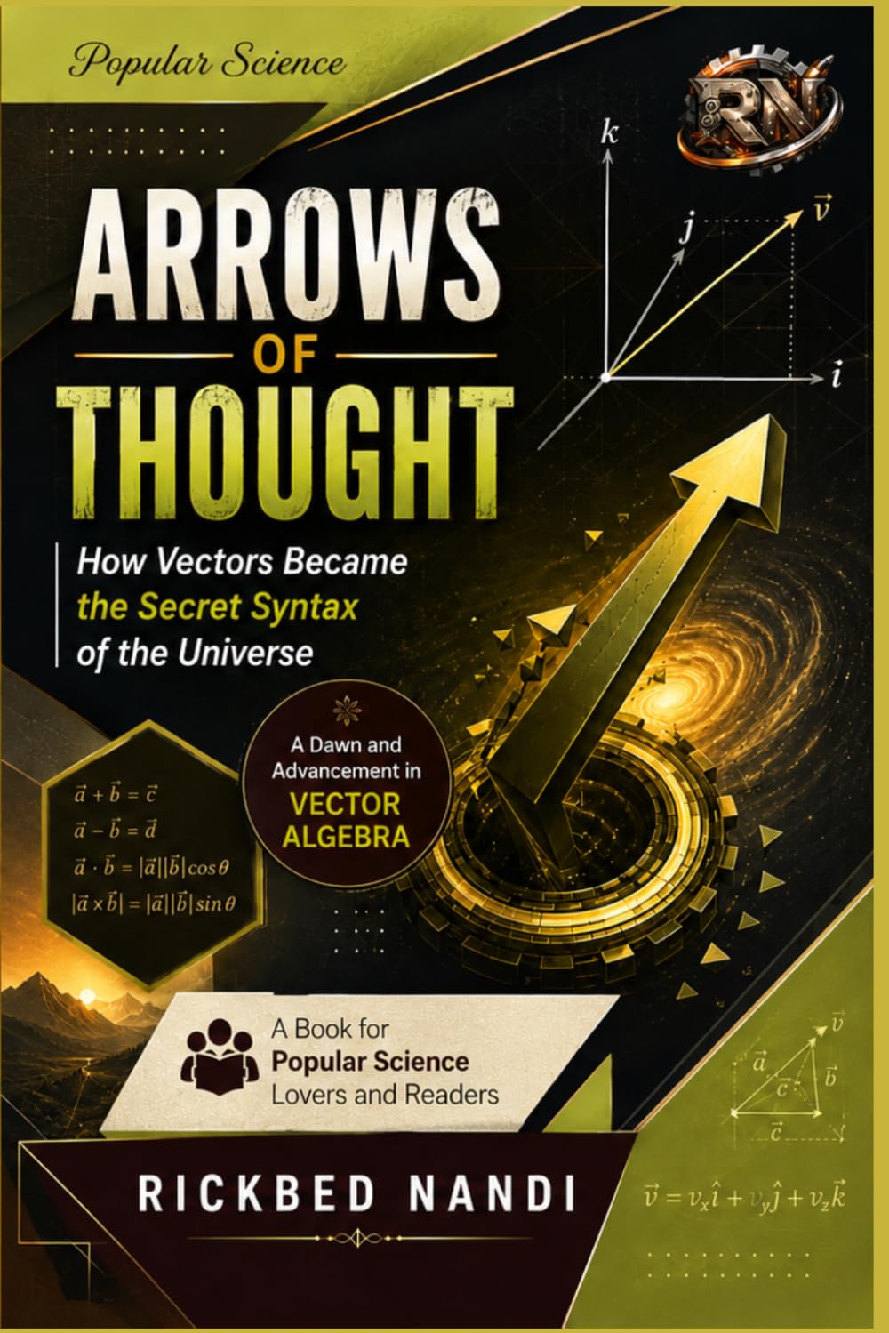 How Vectors Became the Secret Syntax of the Universe - A Dawn and Advancement in Vector Algebra: A Book for Popular Science Lovers and Readers