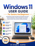 WINDOWS 11 USER GUIDE FOR SENIORS AND BEGINNERS: An Easy Step-by-Step Visual System with Illustrated Instructions and Clear Explanations to Help You Navigate ... Tasks (Senior Tech Confidence Series)