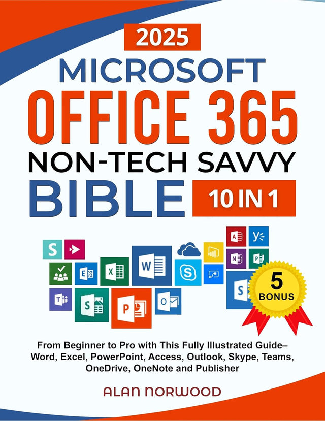 Microsoft Office 365 Non-Tech Savvy Bible: [10 in 1]: From Beginner to Pro with This Fully Illustrated Guide– Word, Excel, PowerPoint, Access, Outlook, Skype, Teams, OneDrive, OneNote, and Publisher