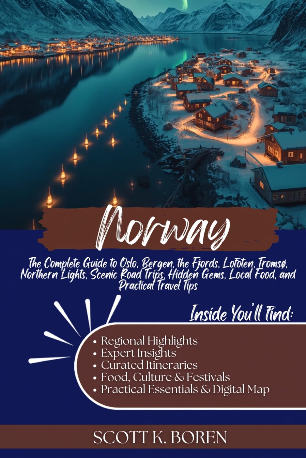 NORWAY TRAVEL GUIDE 2026: THE COMPLETE GUIDE TO OSLO, BERGEN, THE FJORDS, LOFOTEN, TROMSØ, NORTHERN LIGHTS, SCENIC ROAD TRIPS, HIDDEN GEMS, LOCAL FOOD, AND PRACTICAL TRAVEL TIPS