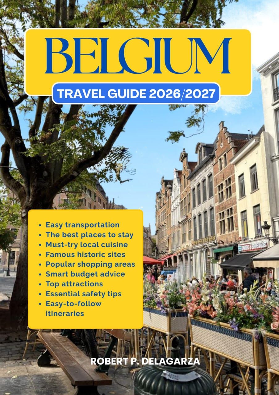 BELGIUM TRAVEL GUIDE 2026/2027: The Complete Trip Planning Guide with Easy Itineraries, Top Attractions, Local Tips, Food, Transportation, Accommodation, Road Trips & Budget Advice