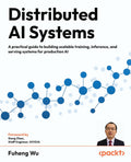 Distributed AI Systems: A practical guide to building scalable training, inference, and serving systems for production AI