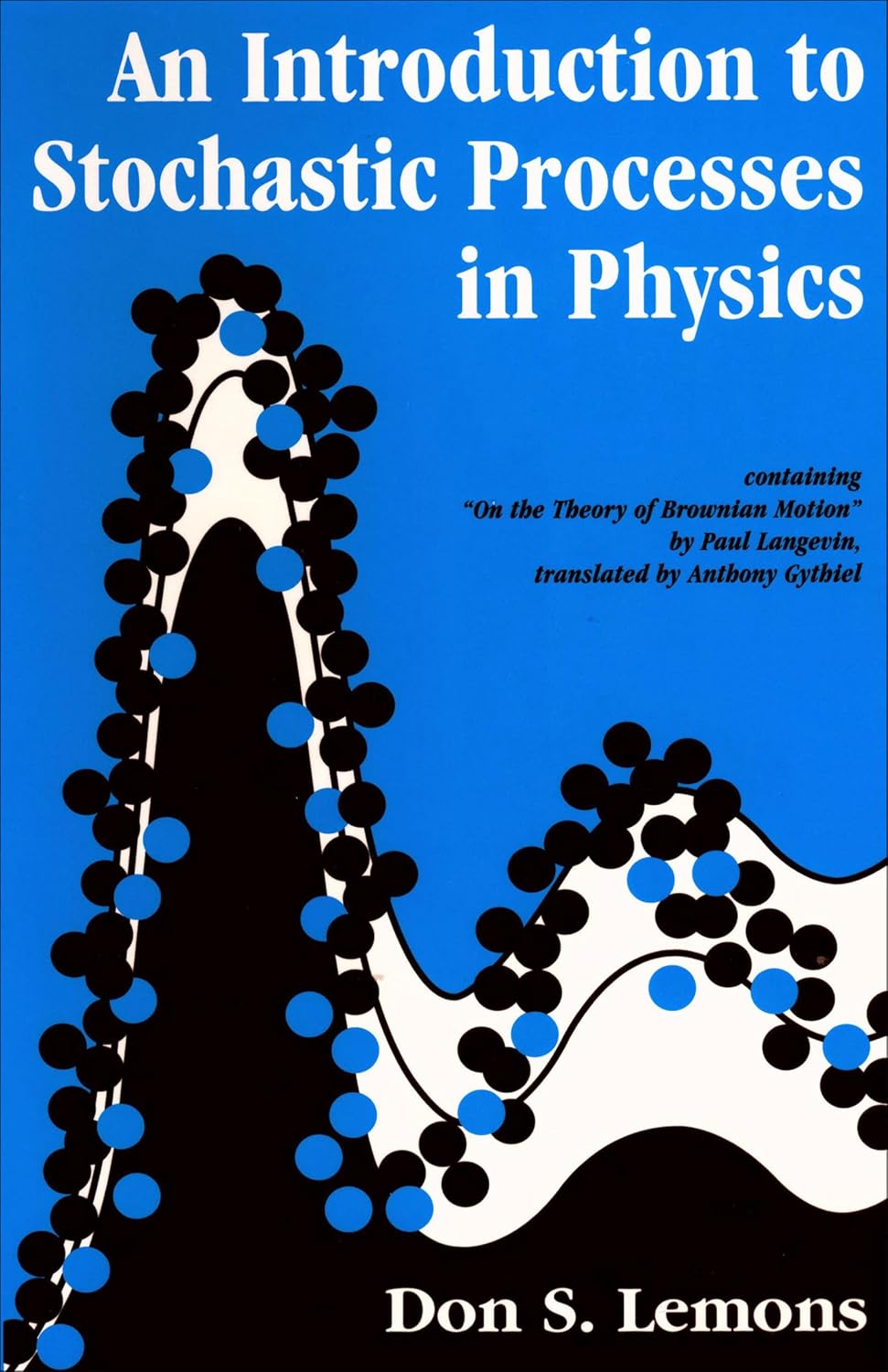 An Introduction to Stochastic Processes in Physics: Containing On the Theory of Brownian Motion by Paul Langevin, Translated by Anthony Gythiel (Johns Hopkins Paperback)