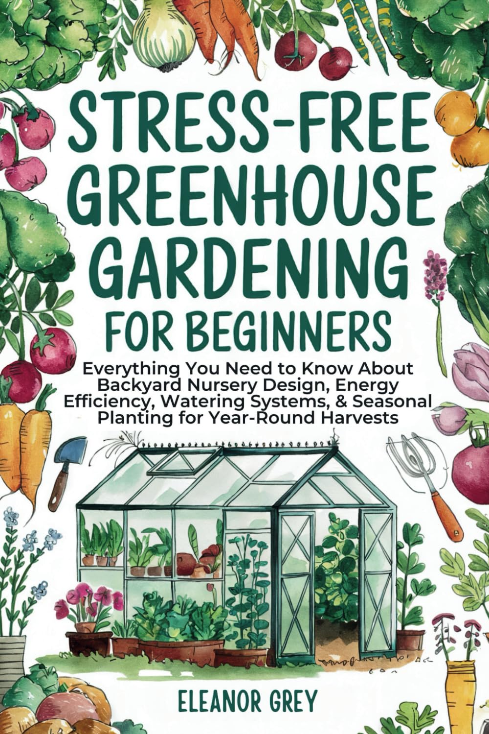 Stress-Free Greenhouse Gardening for Beginners: Everything You Need to Know About Backyard Nursery Design, Energy Efficiency, Watering Systems, & ... for Year-Round Harvests (Pocket Farms)