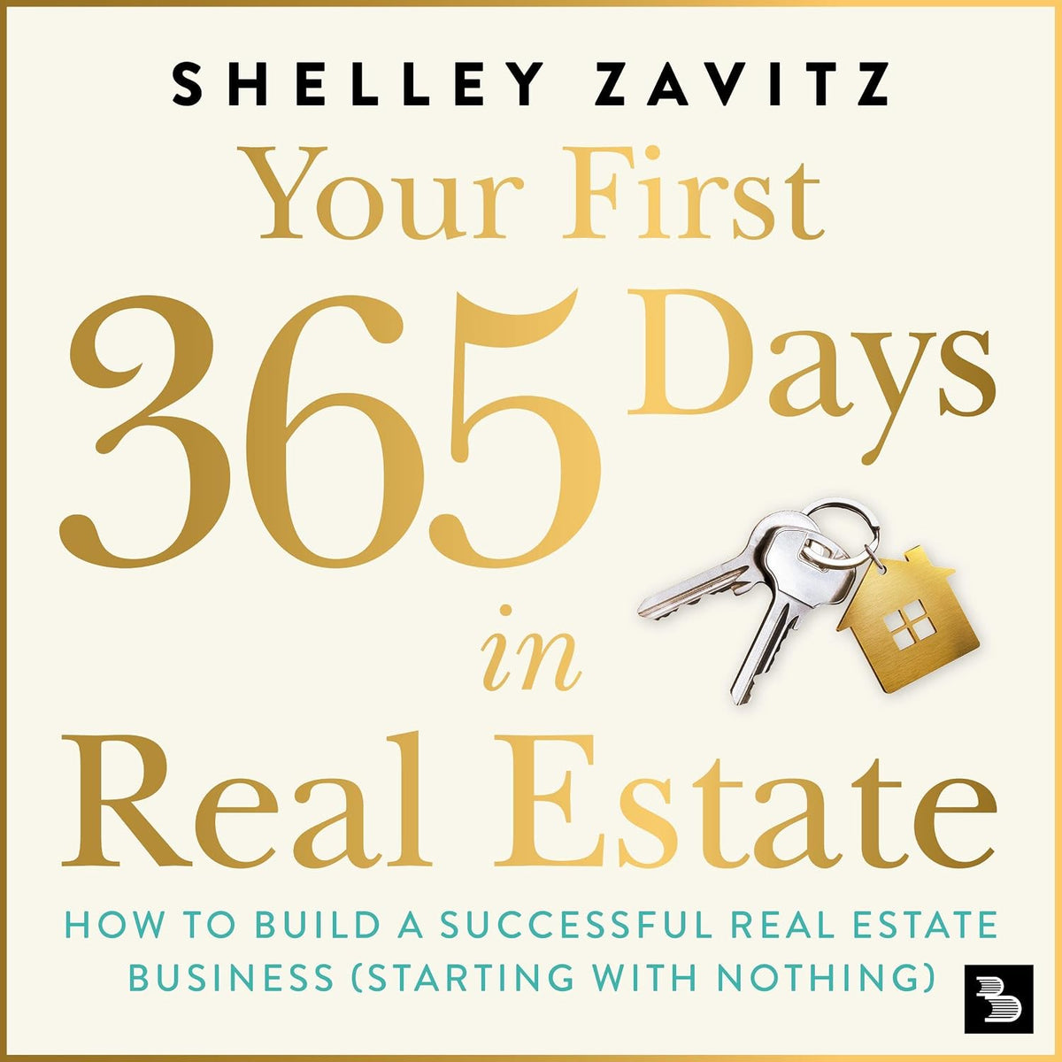 Your First 365 Days in Real Estate: How to Build a Successful Real Estate Business: Starting with Nothing