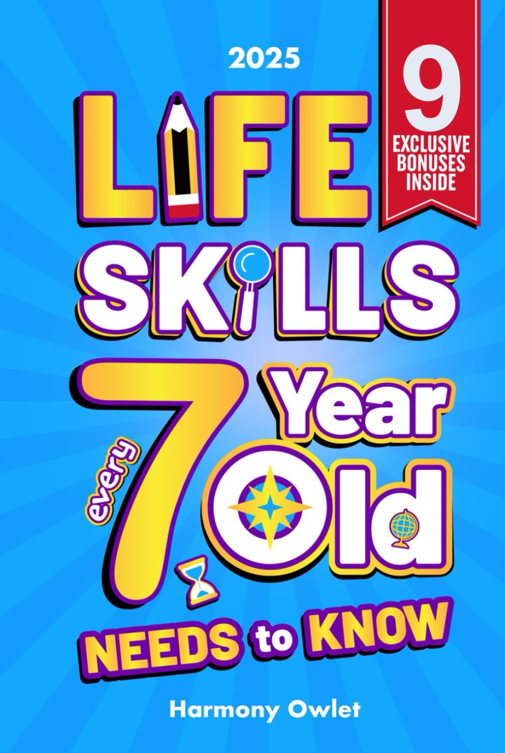 Life Skills Every 7 Year Old Needs to Know: A Must-Read for Young Boys and Girls to Unlock Their Hidden Talents, Overcome Everyday Challenges, and Achieve Lifelong Success
