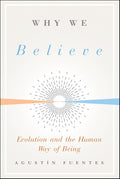 Why We Believe: Evolution and the Human Way of Being (Foundational Questions in Science)