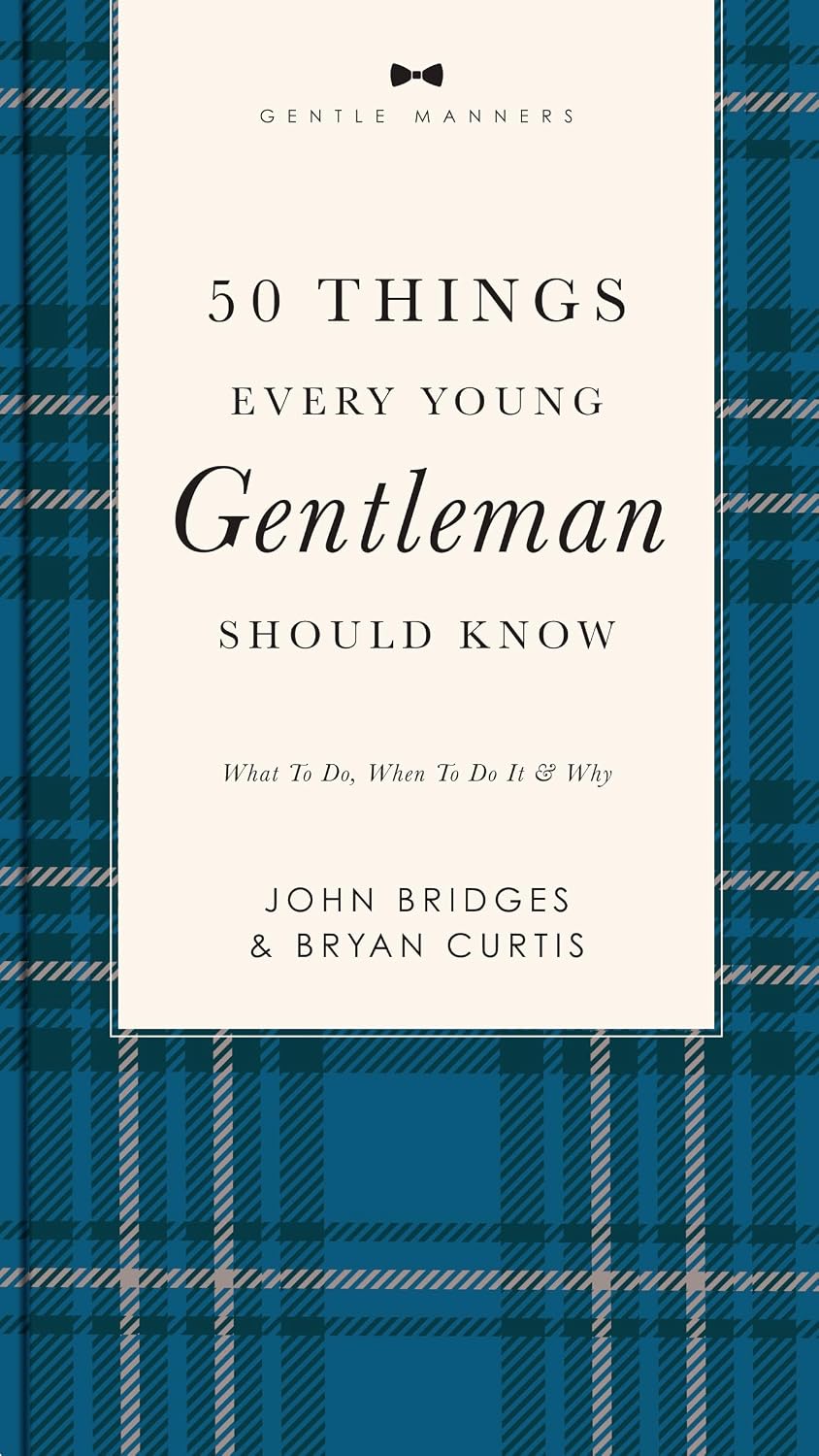 50 Things Every Young Gentleman Should Know Revised and Expanded: What to Do, When to Do It, and Why (A Guide to Etiquette, Manners, and Skills for a ... Boys and Young Men (The GentleManners Series)