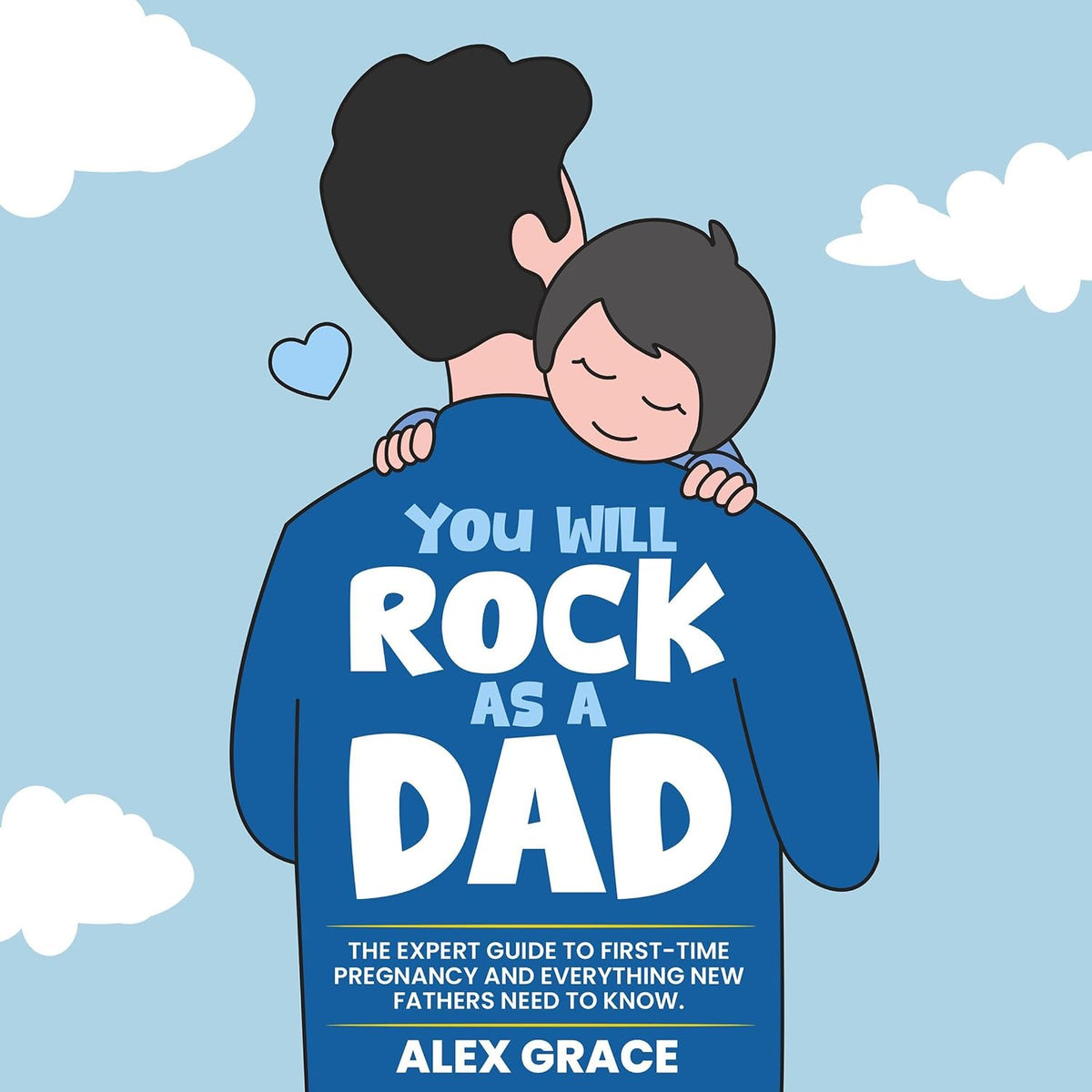 You Will Rock as a Dad!: The Expert Guide to First-Time Pregnancy and Everything New Fathers Need to Know