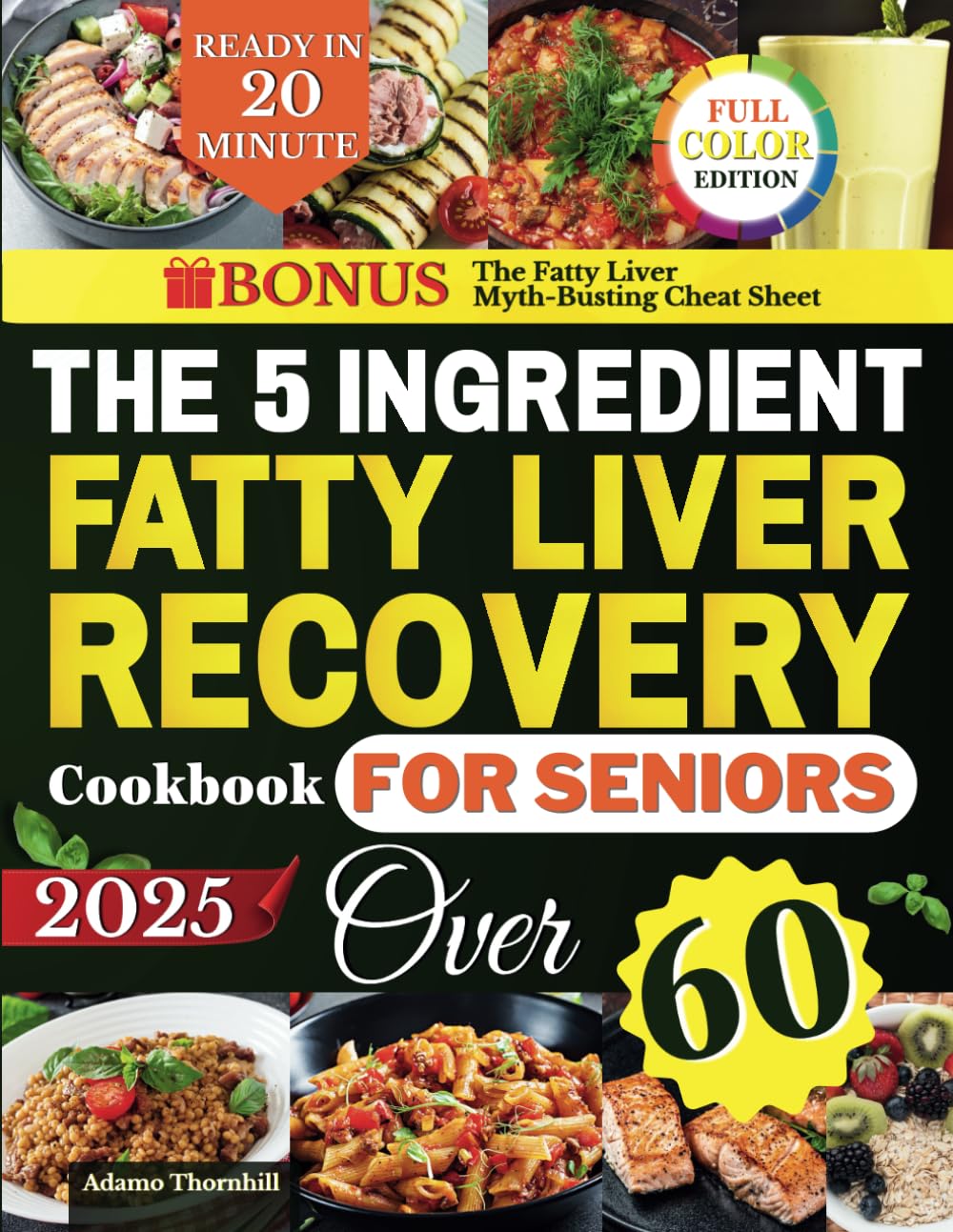 The 5-Ingredient Fatty Liver Recovery Cookbook for Seniors Over 60: Simple, Tasty, Low-Fat Recipes to Fight Fatigue, Lose Weight, and Improve Liver Health in Just 20 Minutes per Meal