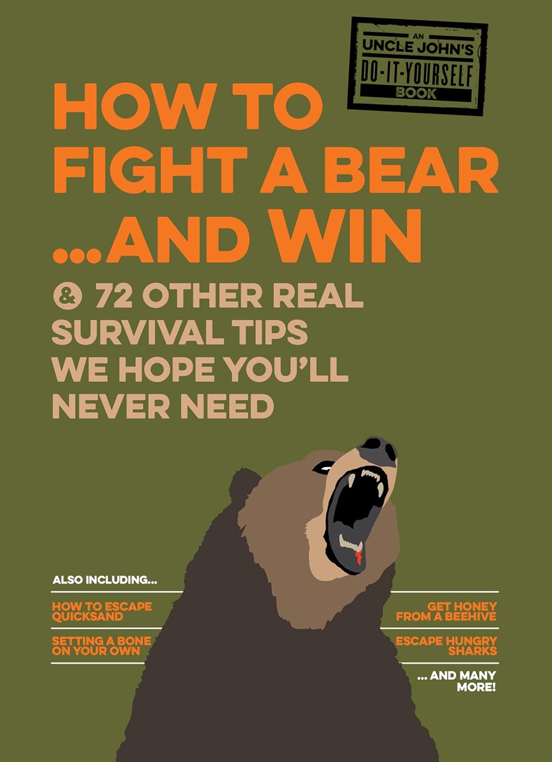 How to Fight a Bear . . . and Win: & 72 Other Real Survival Tips We Hope You'll Never Need (Uncle John's Bathroom Reader)