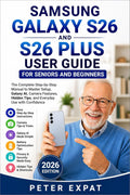 Samsung Galaxy S26 and S26 Plus User Guide for Seniors and Beginners: The Complete Step-by-Step Manual to Master Setup, Galaxy AI, Camera Features, Hidden Tips, and Everyday Use with Confidence