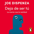 Deja de ser tú: La mente crea la realidad