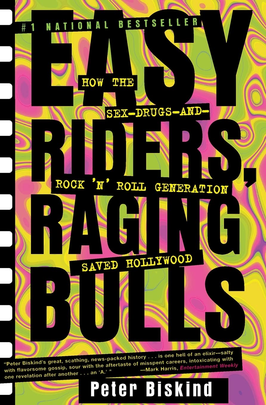 Easy Riders, Raging Bulls: How the Sex-Drugs-and-Rock 'N' Roll Generation Saved Hollywood