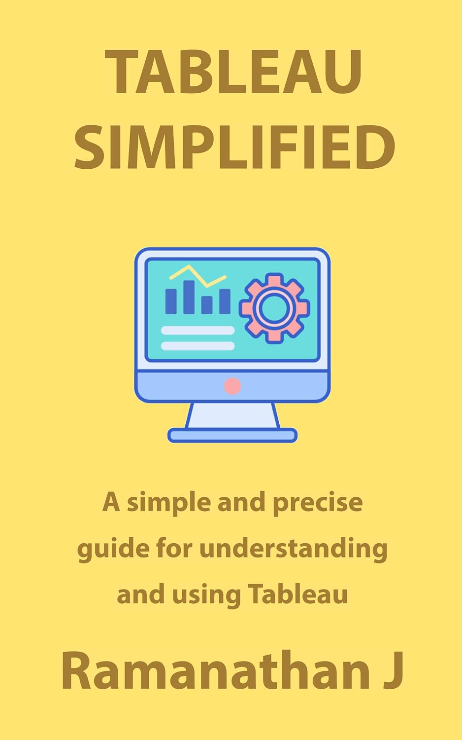 Tableau Simplified: A simple and precise guide for understanding and using Tableau