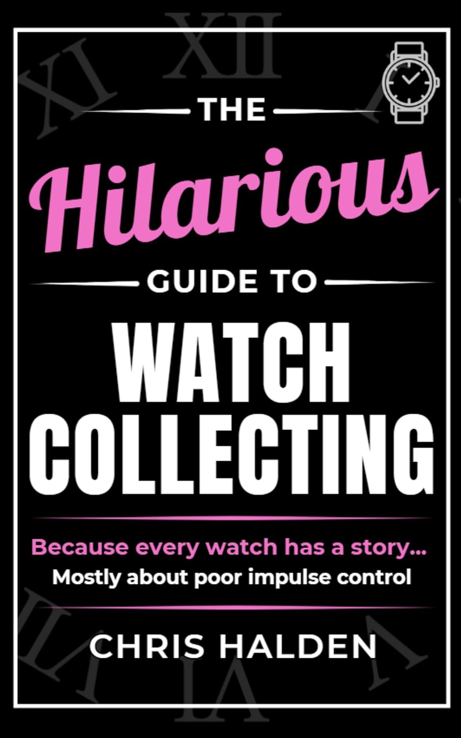 The Hilarious Guide to Watch Collecting: Funny Watch Book for Men – A Relatable Guide to Collecting for Watch Collectors, Enthusiasts and Horology Fans (The Hilarious guide to....)