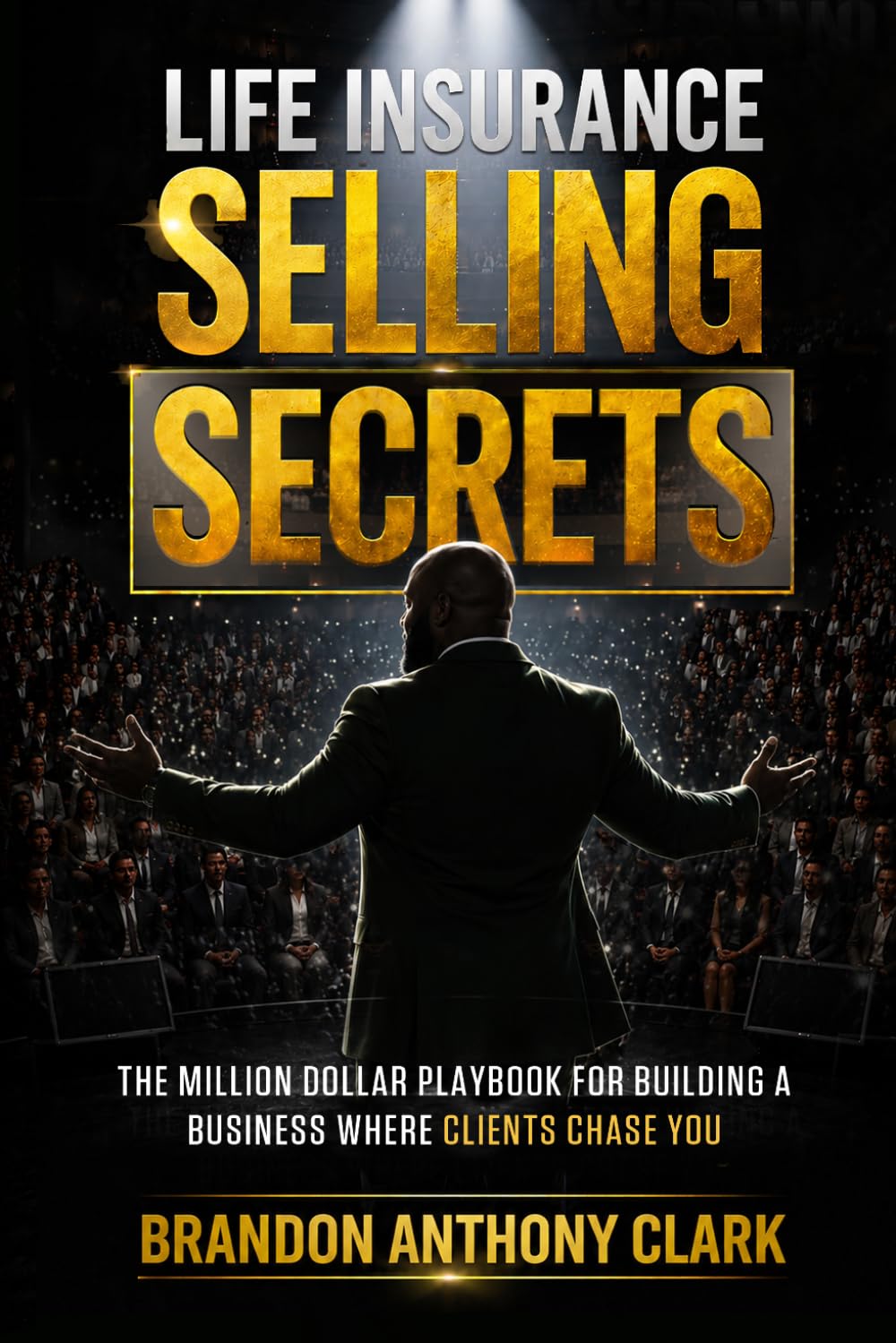 Life Insurance Selling Secrets: The Million Dollar Playbook for Building a Business Where Clients Chase You