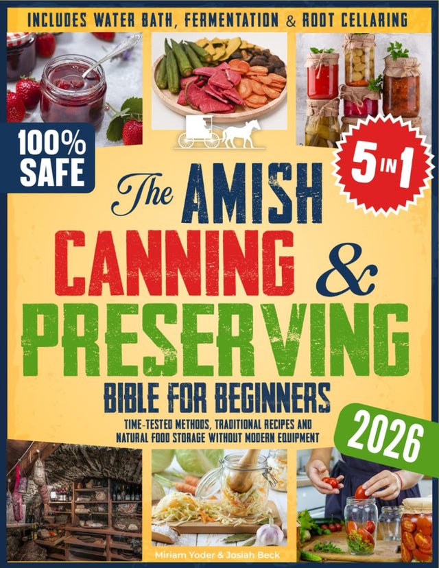 The Amish Canning & Preserving Bible for Beginners: Time-Tested Methods, Traditional Recipes and Natural Food Storage Without Modern Equipment – ... (The Amish Back-to-Basics Collection)