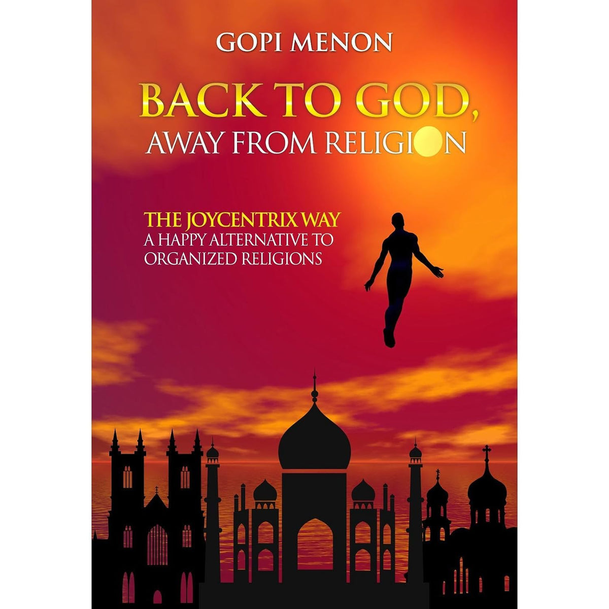 Back to GOD, Away from Religion: The ‘Joycentrix’ Way: A Joyful Alternative to Organized Religions