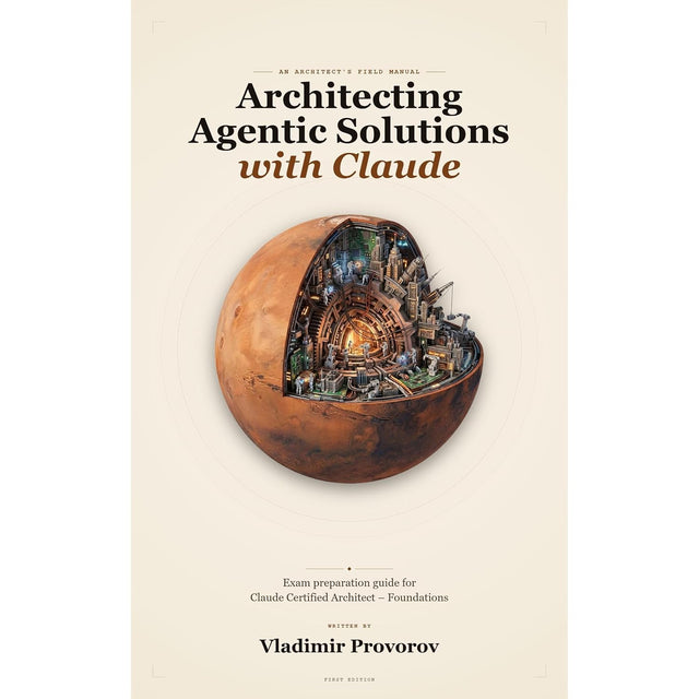 Architecting Agentic Solutions with Claude: Exam preparation guide for Claude Certified Architect – Foundations