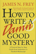 How to Write a Damn Good Mystery: A Practical Step-by-Step Guide from Inspiration to Finished Manuscript