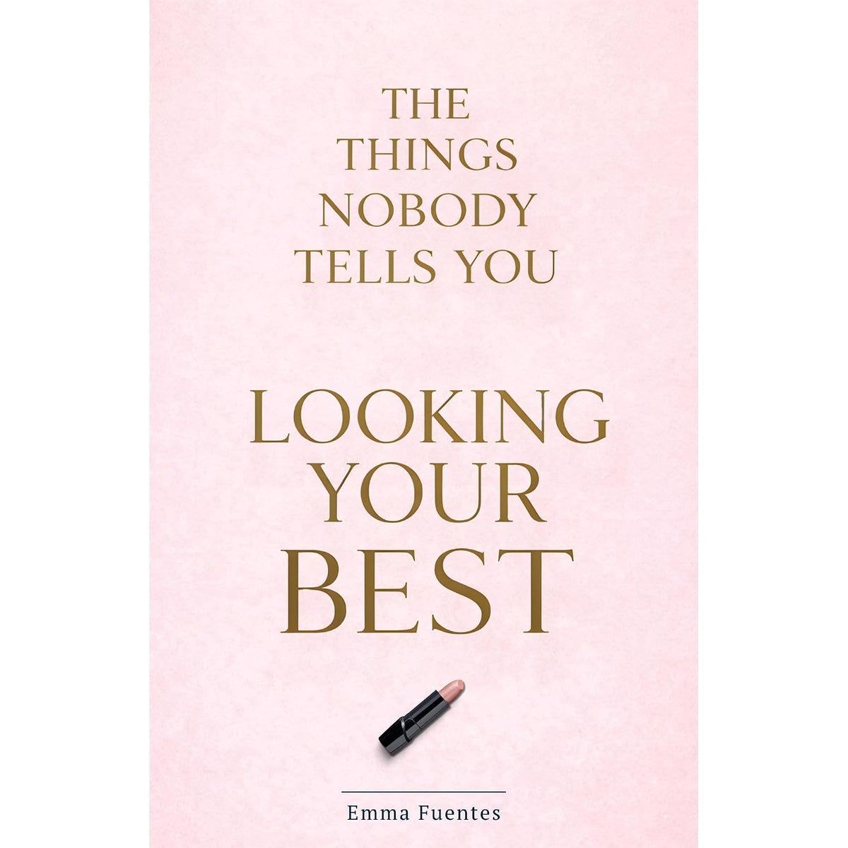The Things Nobody Tells You About Looking Your Best: What Actually Works for Skin, Hair, Style and Everything in Between. A Practical Beauty and Style Guide for Women