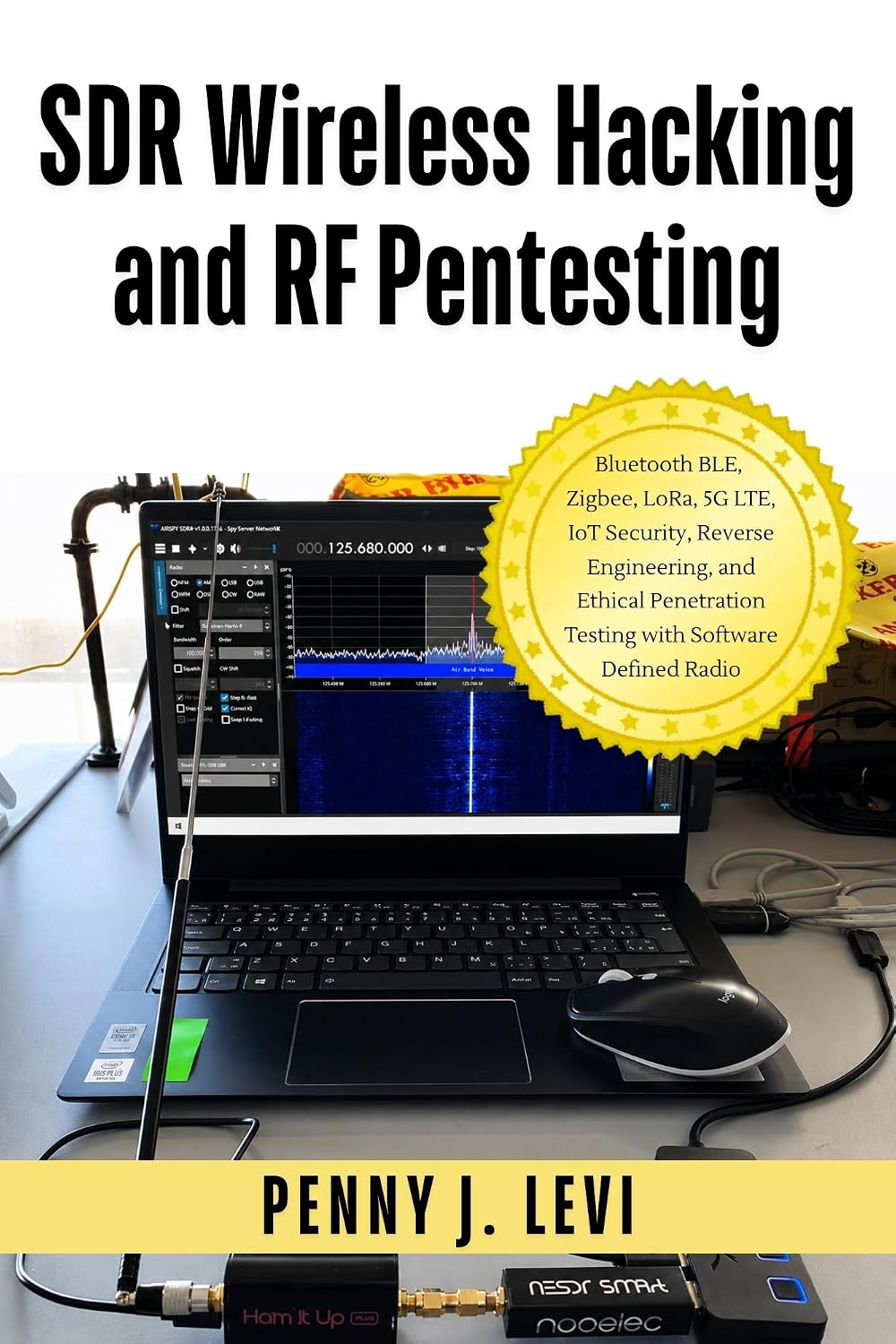 SDR Wireless Hacking and RF Pentesting: Bluetooth BLE, Zigbee, LoRa, 5G LTE, IoT Security, Reverse Engineering, and Ethical Penetration Testing with ... (The Complete SDR & RF Engineering Series)