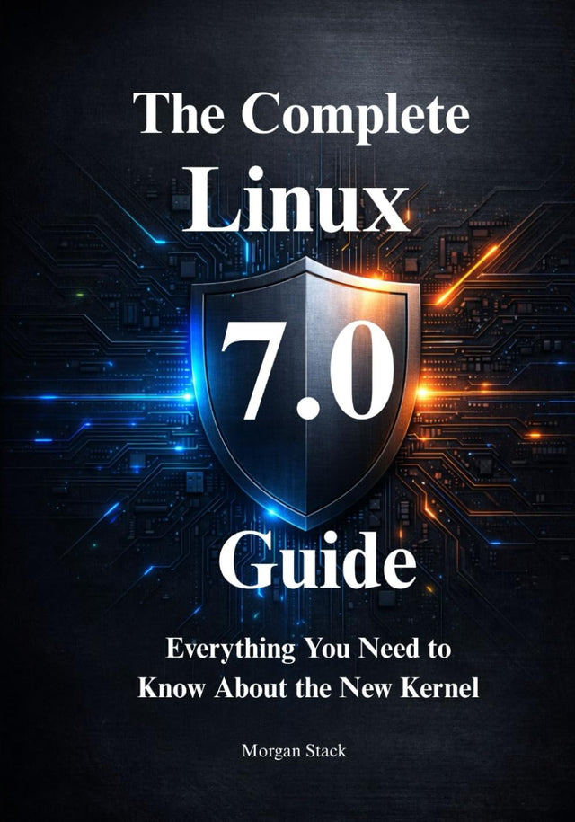 The Complete Linux 7.0 Handbook: Everything You Need to Know About the New Kernel, Hardware Support, and Security Protocols